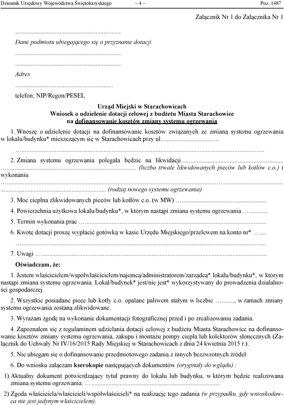 Załącznika Nr 1 1. Wnoszę o udzielenie dotacji na dofinansowanie kosztów związanych ze zmianą systemu ogrzewania w lokalu/budynku* mieszczącym się w Starachowicach przy ul...... 2.