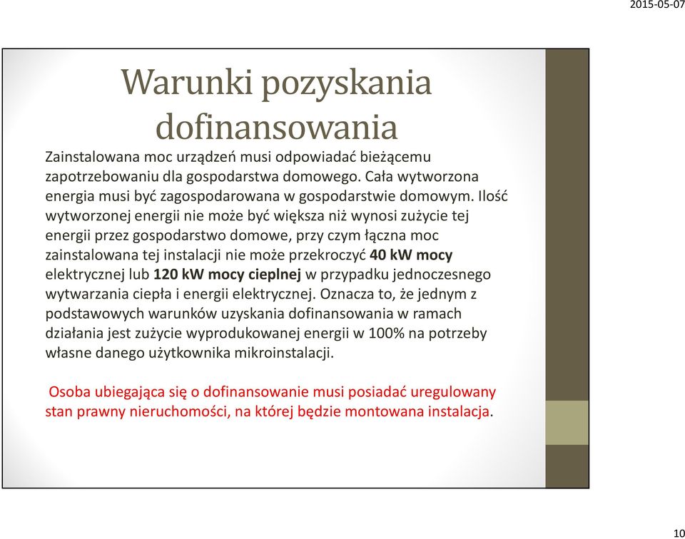 Ilość wytworzonej energii nie może być większa niż wynosi zużycie tej energii przez gospodarstwo domowe, przy czym łączna moc zainstalowana tej instalacji nie może przekroczyć 40 kw mocy elektrycznej