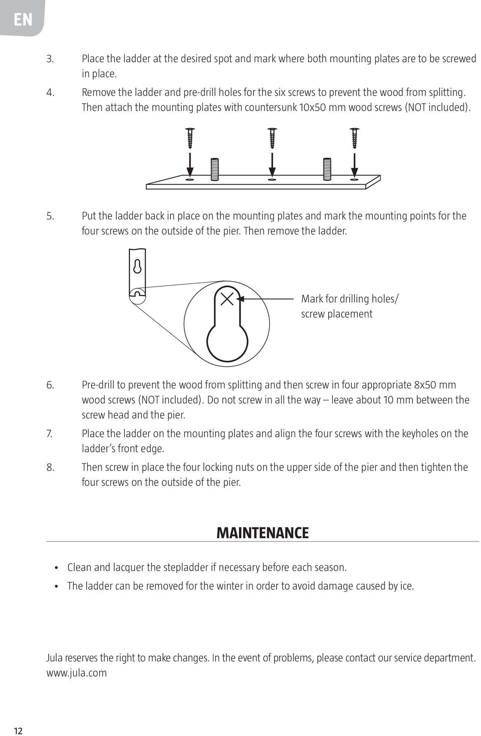 Put the ladder back in place on the mounting plates and mark the mounting points for the four screws on the outside of the pier. Then remove the ladder. Mark for drilling holes/ screw placement 6.