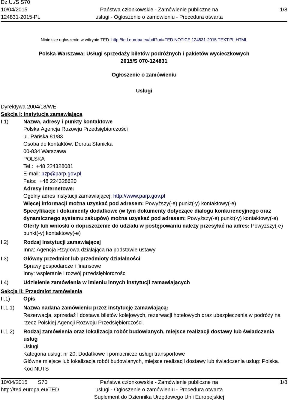 Instytucja zamawiająca I.1) Nazwa, adresy i punkty kontaktowe Polska Agencja Rozowju Przedsiębiorczości ul. Pańska 81/83 Osoba do kontaktów: Dorota Stanicka 00-834 Warszawa POLSKA Tel.