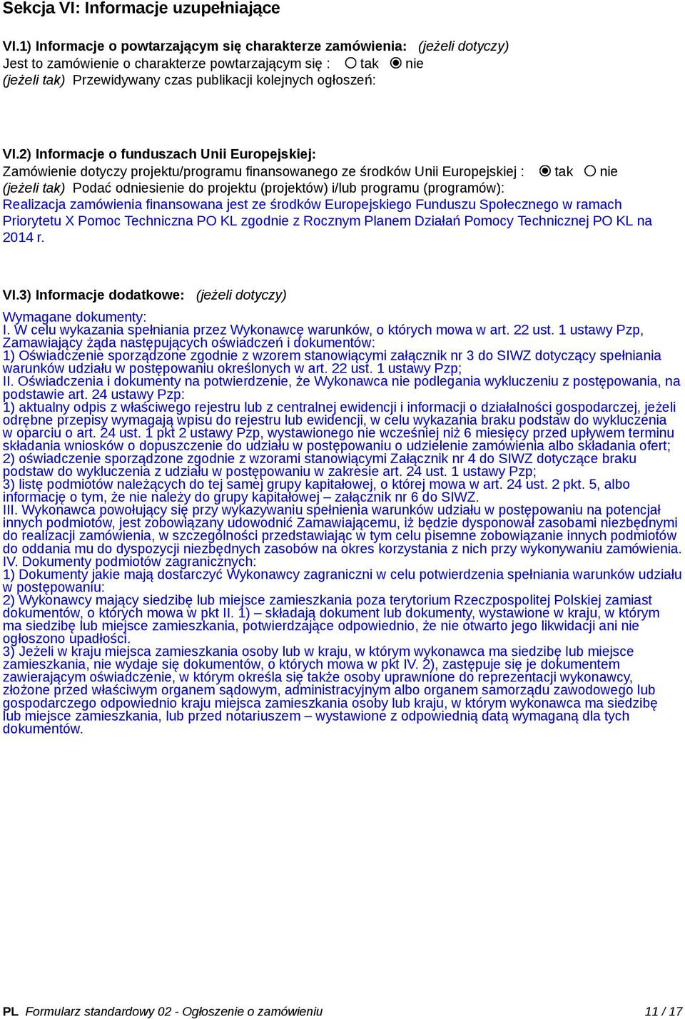 VI.2) Informacje o funduszach Unii Europejskiej: Zamówienie dotyczy projektu/programu finansowanego ze środków Unii Europejskiej : tak nie (jeżeli tak) Podać odniesienie do projektu (projektów) i/lub