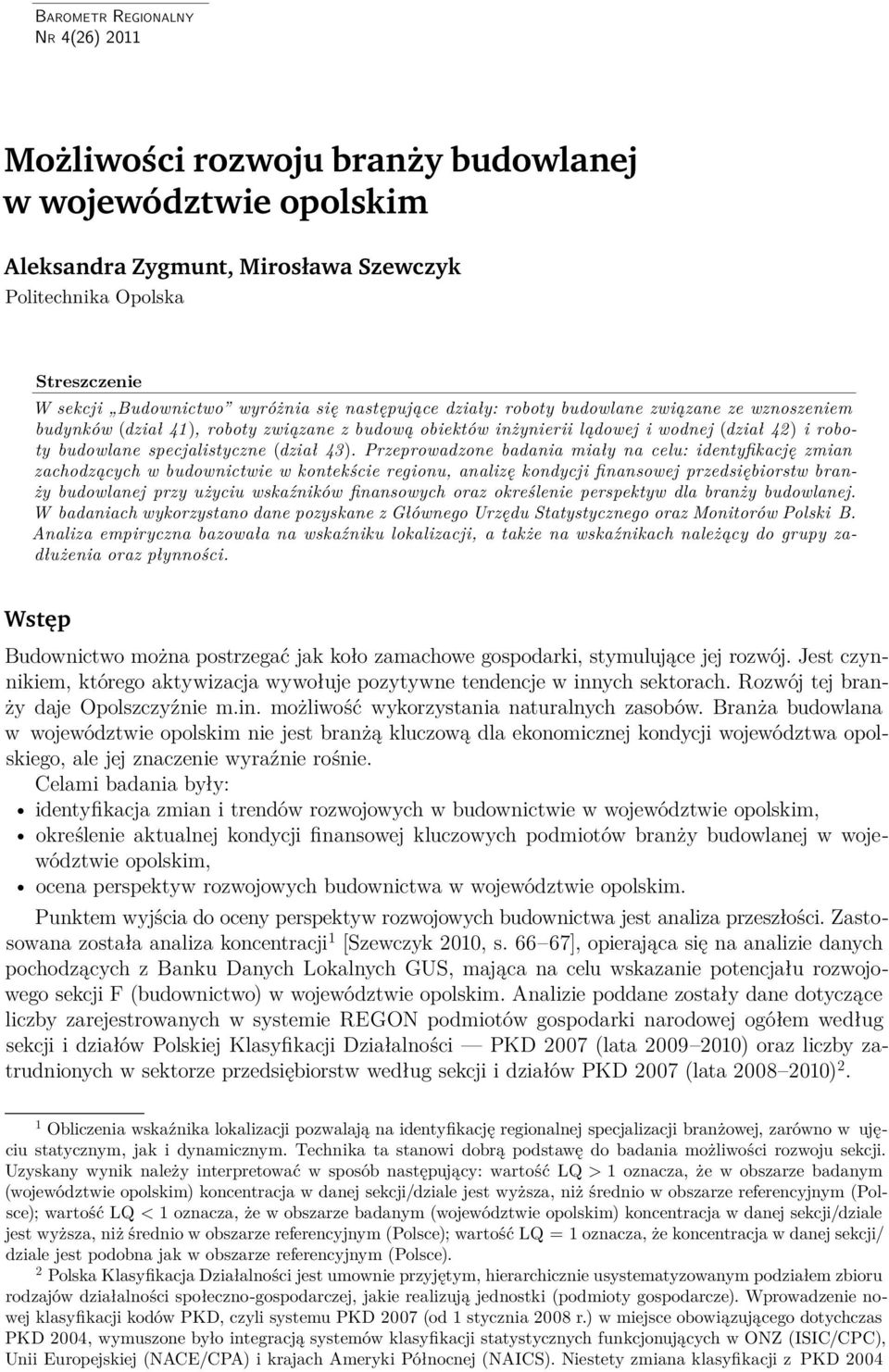 Przeprowadzone badania miały na celu: identyfikację zmian zachodzących w budownictwie w kontekście regionu, analizę kondycji finansowej przedsiębiorstw branży budowlanej przy użyciu wskaźników