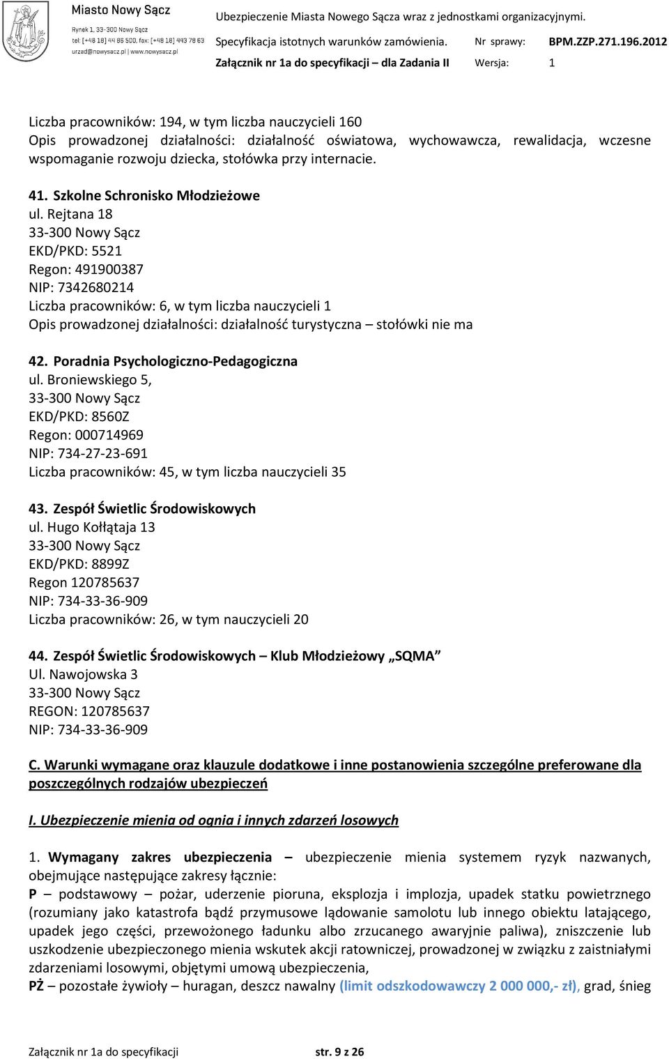 Rejtana 18 EKD/PKD: 5521 Regon: 491900387 NIP: 7342680214 Liczba pracowników: 6, w tym liczba nauczycieli 1 Opis prowadzonej działalności: działalność turystyczna stołówki nie ma 42.