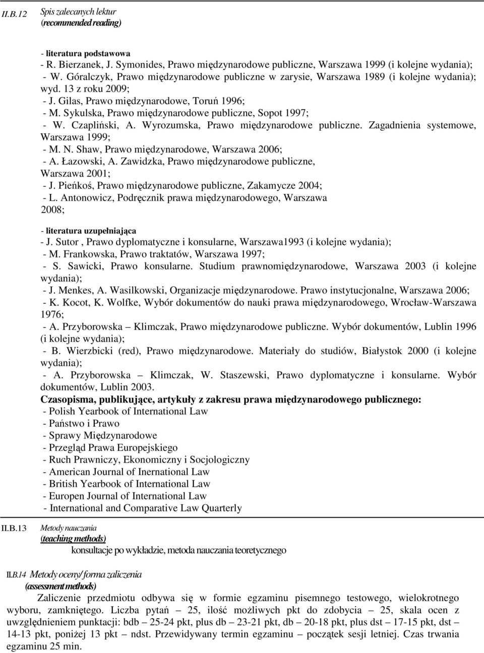 Sykulska, Prawo międzynarodowe publiczne, Sopot 1997; - W. Czapliński, A. Wyrozumska, Prawo międzynarodowe publiczne. Zagadnienia systemowe, Warszawa 1999; - M. N.