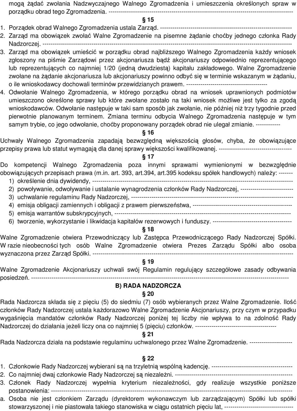 ----------------------------------------------------------------- 2. Zarząd ma obowiązek zwołać Walne Zgromadzenie na pisemne żądanie choćby jednego członka Rady Nadzorczej.