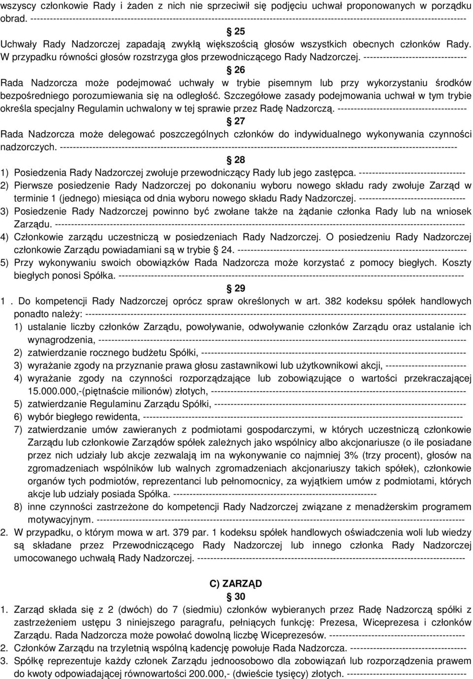 wszystkich obecnych członków Rady. W przypadku równości głosów rozstrzyga głos przewodniczącego Rady Nadzorczej.