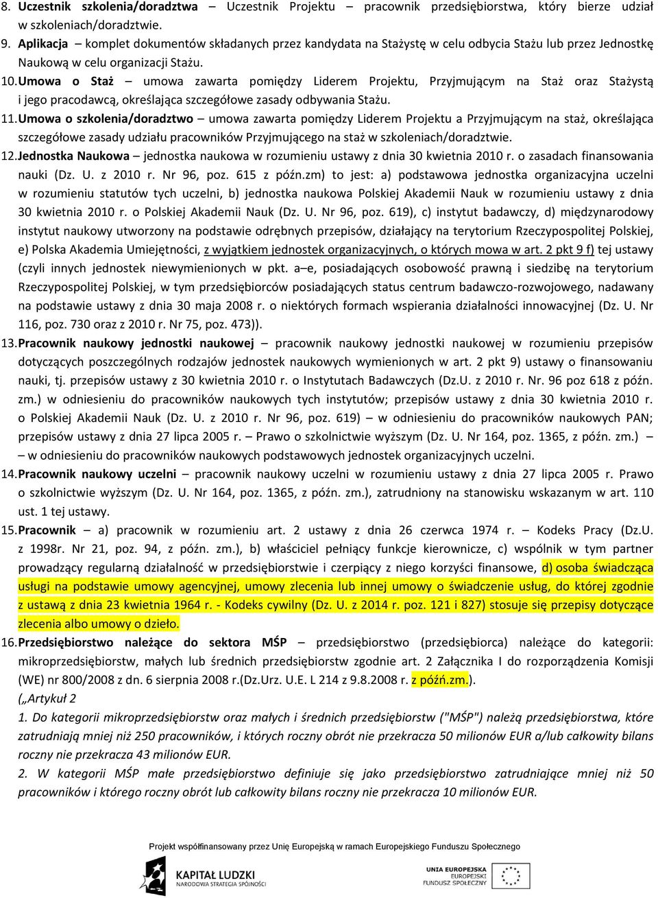 Umowa o Staż umowa zawarta pomiędzy Liderem Projektu, Przyjmującym na Staż oraz Stażystą i jego pracodawcą, określająca szczegółowe zasady odbywania Stażu. 11.