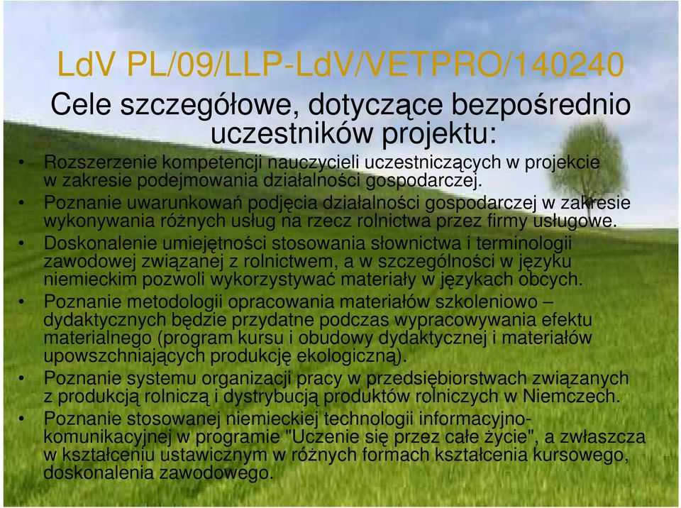 Doskonalenie umiejętności stosowania słownictwa i terminologii zawodowej związanej z rolnictwem, a w szczególności w języku niemieckim pozwoli wykorzystywać materiały w językach obcych.