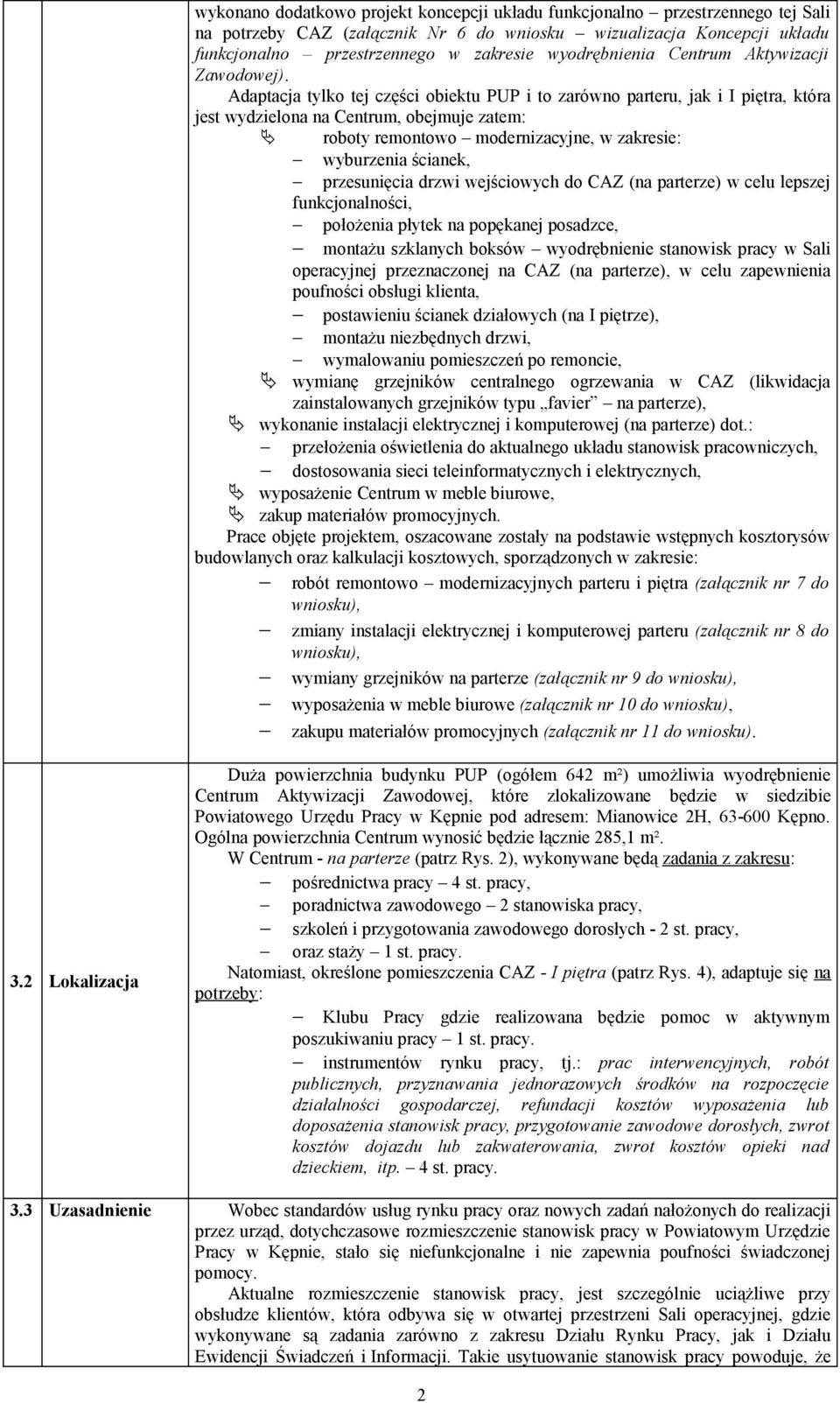 Adaptacja tylko tej części obiektu PUP i to zarówno parteru, jak i I piętra, która jest wydzielona na Centrum, obejmuje zatem: roboty remontowo modernizacyjne, w zakresie: wyburzenia ścianek,