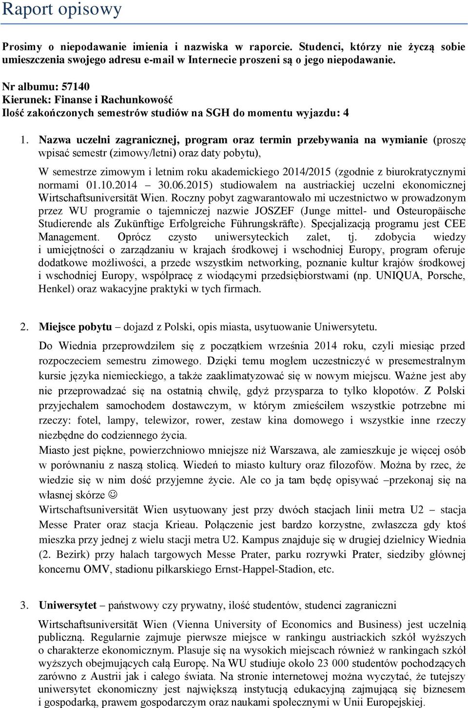 Nazwa uczelni zagranicznej, program oraz termin przebywania na wymianie (proszę wpisać semestr (zimowy/letni) oraz daty pobytu), W semestrze zimowym i letnim roku akademickiego 2014/2015 (zgodnie z