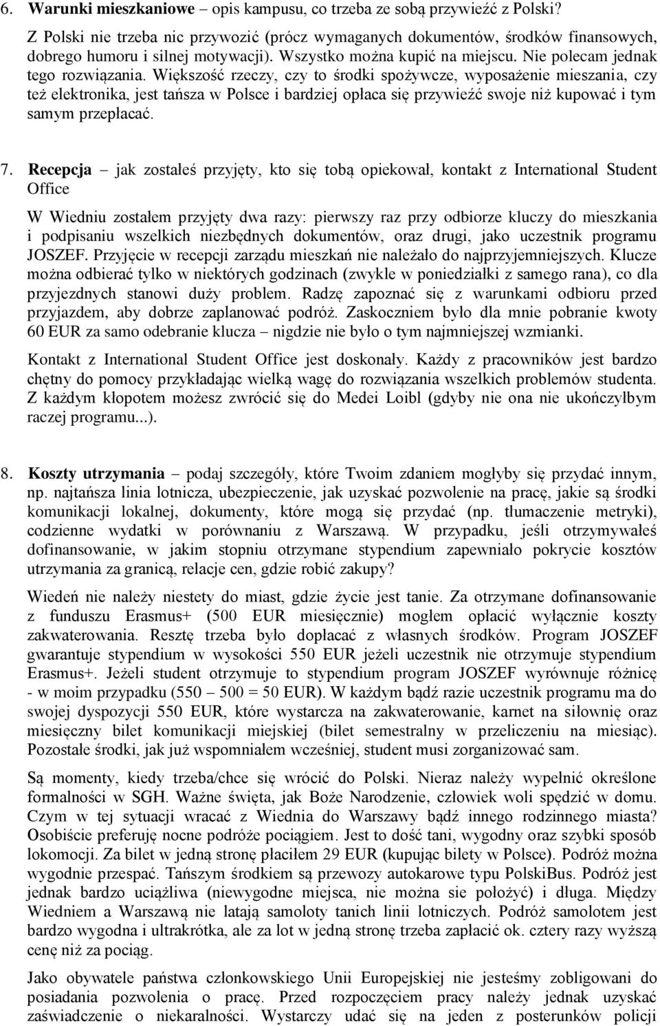 Większość rzeczy, czy to środki spożywcze, wyposażenie mieszania, czy też elektronika, jest tańsza w Polsce i bardziej opłaca się przywieźć swoje niż kupować i tym samym przepłacać. 7.