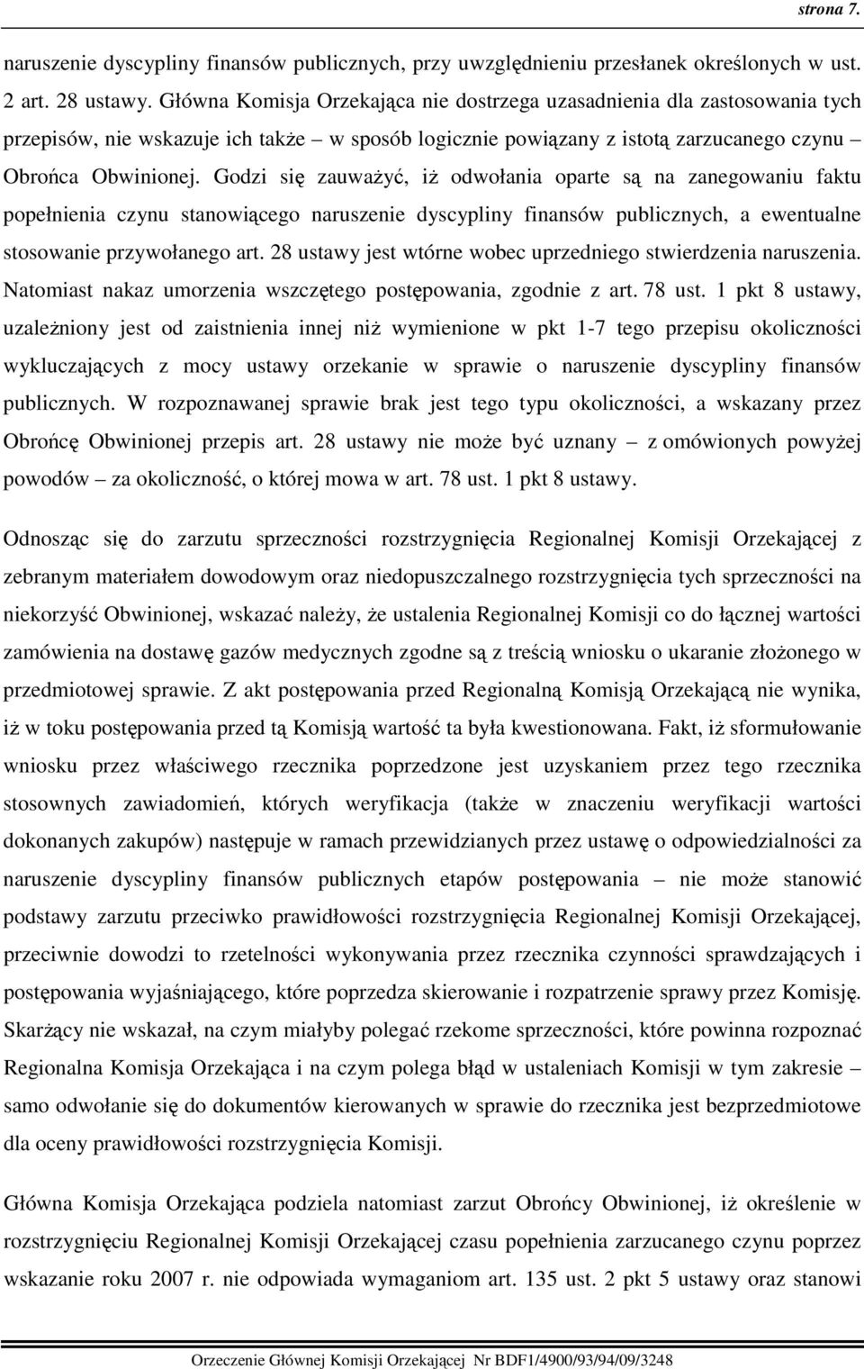 Godzi się zauwaŝyć, iŝ odwołania oparte są na zanegowaniu faktu popełnienia czynu stanowiącego naruszenie dyscypliny finansów publicznych, a ewentualne stosowanie przywołanego art.