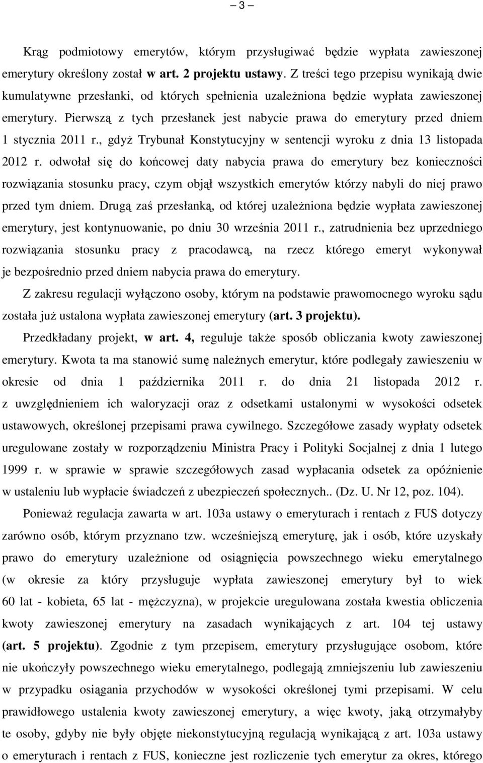 Pierwszą z tych przesłanek jest nabycie prawa do emerytury przed dniem 1 stycznia 2011 r., gdyŝ Trybunał Konstytucyjny w sentencji wyroku z dnia 13 listopada 2012 r.