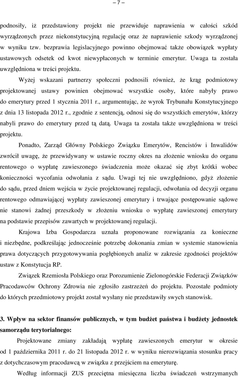 WyŜej wskazani partnerzy społeczni podnosili równieŝ, Ŝe krąg podmiotowy projektowanej ustawy powinien obejmować wszystkie osoby, które nabyły prawo do emerytury przed 1 stycznia 2011 r.