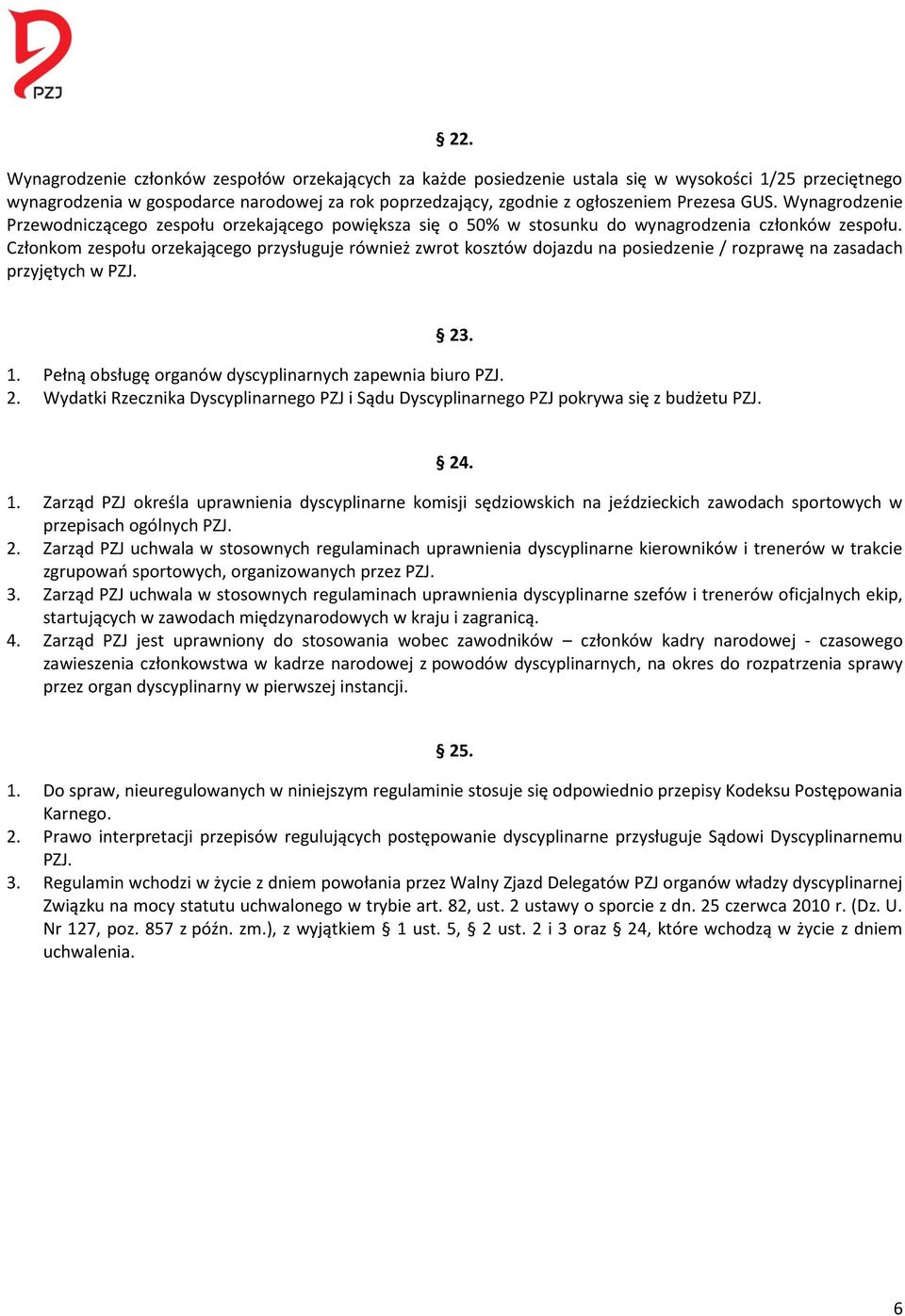 Członkom zespołu orzekającego przysługuje również zwrot kosztów dojazdu na posiedzenie / rozprawę na zasadach przyjętych w PZJ. 1. Pełną obsługę organów dyscyplinarnych zapewnia biuro PZJ. 2.