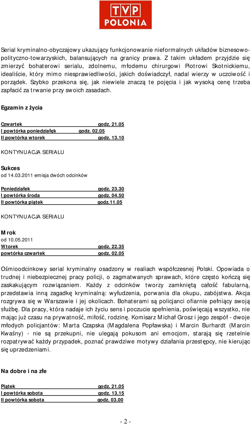 porz dek. Szybko przekona si, jak niewiele znacz te poj cia i jak wysok cen trzeba zap aci za trwanie przy swoich zasadach. Egzamin z ycia Czwartek godz. 21.05 I powtórka poniedzia k godz. 02.