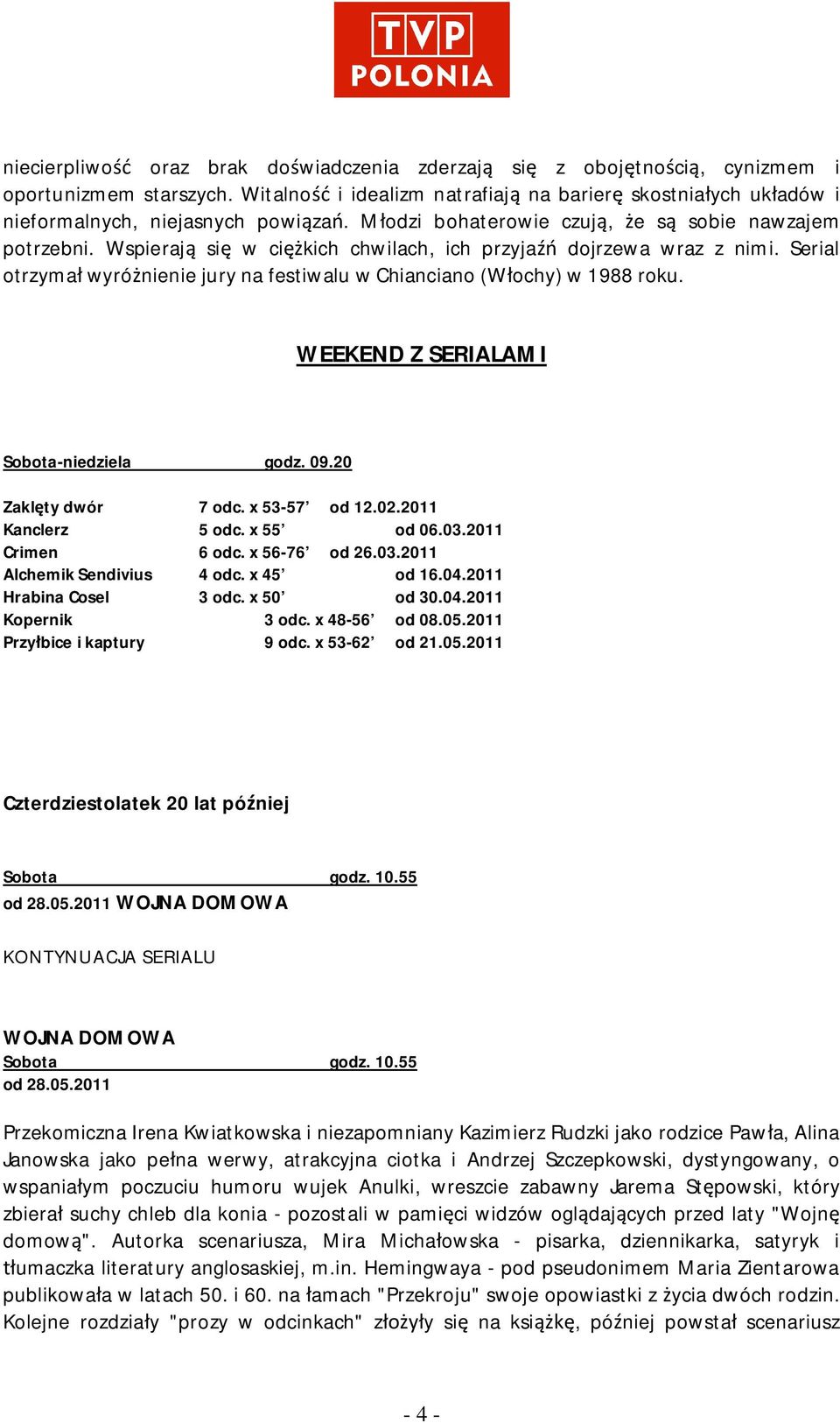 WEEKEND Z SERIALAMI Sobota-niedziela godz. 09.20 Zakl ty dwór 7 odc. x 53-57 od 12.02.2011 Kanclerz 5 odc. x 55 od 06.03.2011 Crimen 6 odc. x 56-76 od 26.03.2011 Alchemik Sendivius 4 odc. x 45 od 16.