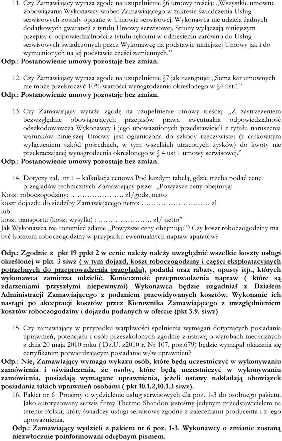 Strony wyłączają niniejszym przepisy o odpowiedzialności z tytułu rękojmi w odniesieniu zarówno do Usług serwisowych świadczonych przez Wykonawcę na podstawie niniejszej Umowy jak i do wymienionych