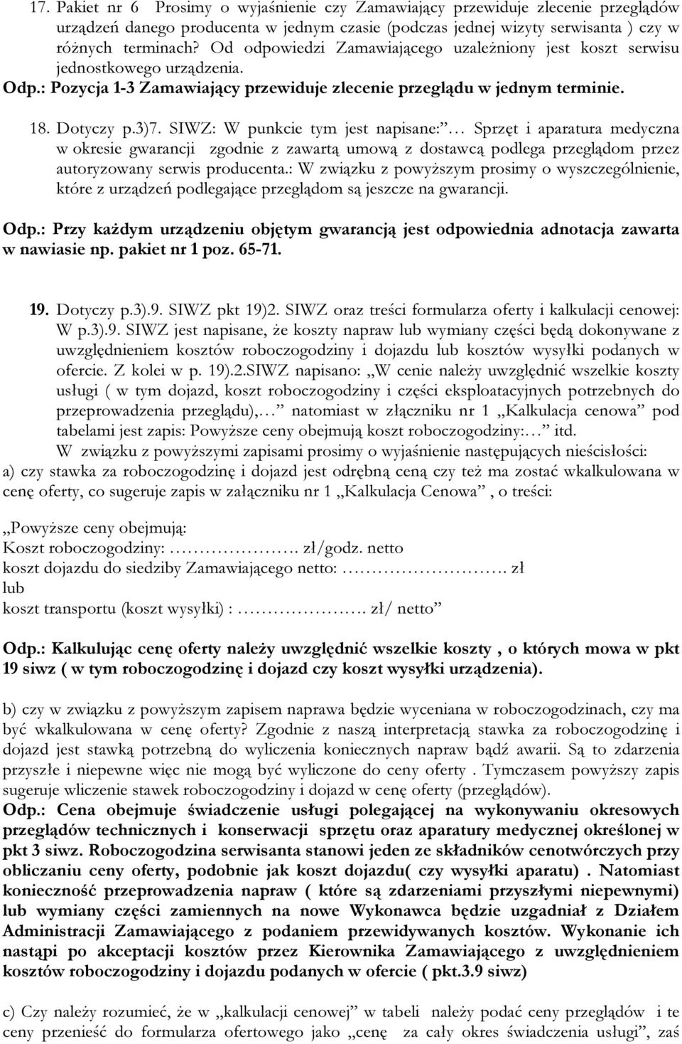 SIWZ: W punkcie tym jest napisane: Sprzęt i aparatura medyczna w okresie gwarancji zgodnie z zawartą umową z dostawcą podlega przeglądom przez autoryzowany serwis producenta.