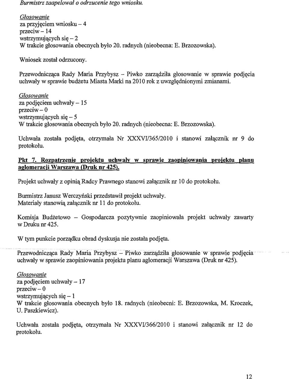 za podjl«ciem uchwaly - 15 wstrzymuj!lcych sil«- 5 W trakcie glosowania obecnych bylo 20. radnych (nieobecna: E. Brzozowska). Uchwala zostala podjl«ta, otrzymala Nr XXXVV365/2010 i stanowi zal!