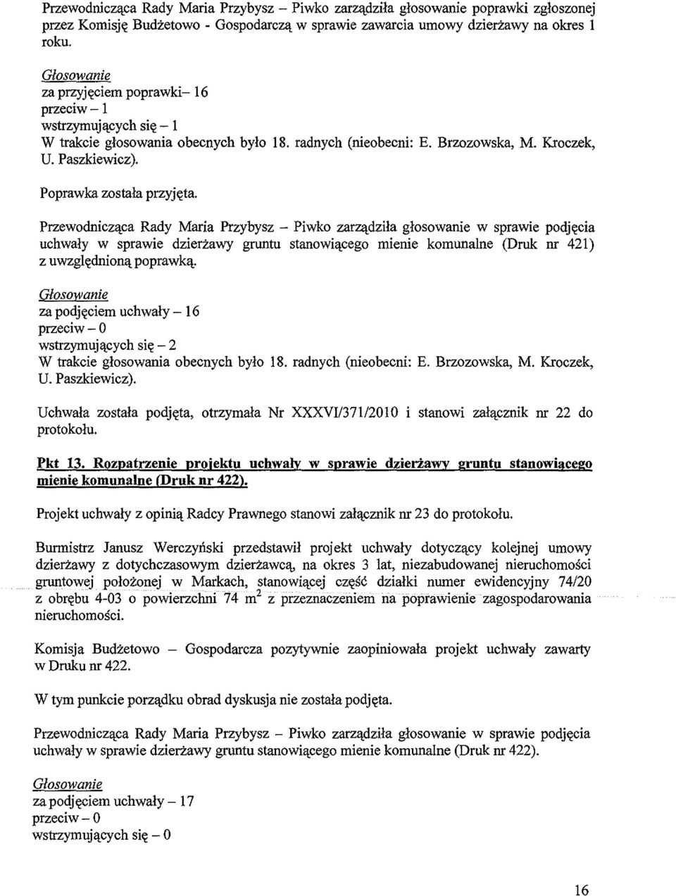 Przewodnicz"lca Rady Maria Przybysz - Piwko zarz"ldzila glosowanie w sprawie podj~cia uchwaly w sprawie dzierzawy gruntu stanowi"lcego mienie komunalne (Druk ill 421) z uwzgl~dnion"l poprawk"l.