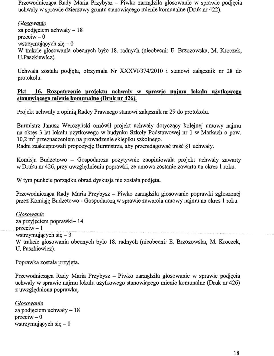 Uchwala zostala podj~ta, otrzymala Nr XXXVII374/2010 stanowi zalllcznik nr 28 do Pkt 16. Rozpatrzenie projektu uchwaly w sprawie najmu lokalu uzytkowego stanowillcego mienie komunalne (Druk nr 426).