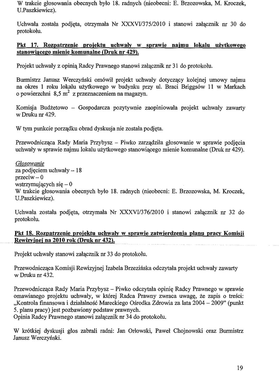 Projekt uchwaly z opini~ Radcy Prawnego stanowi zal~cznik nr 31 do Burmistrz Janusz Werczytlski om6wil projekt uchwaly dotycz~cy kolejnej umowy najmu na okres 1 roku lokalu uzytkowego w budynku przy