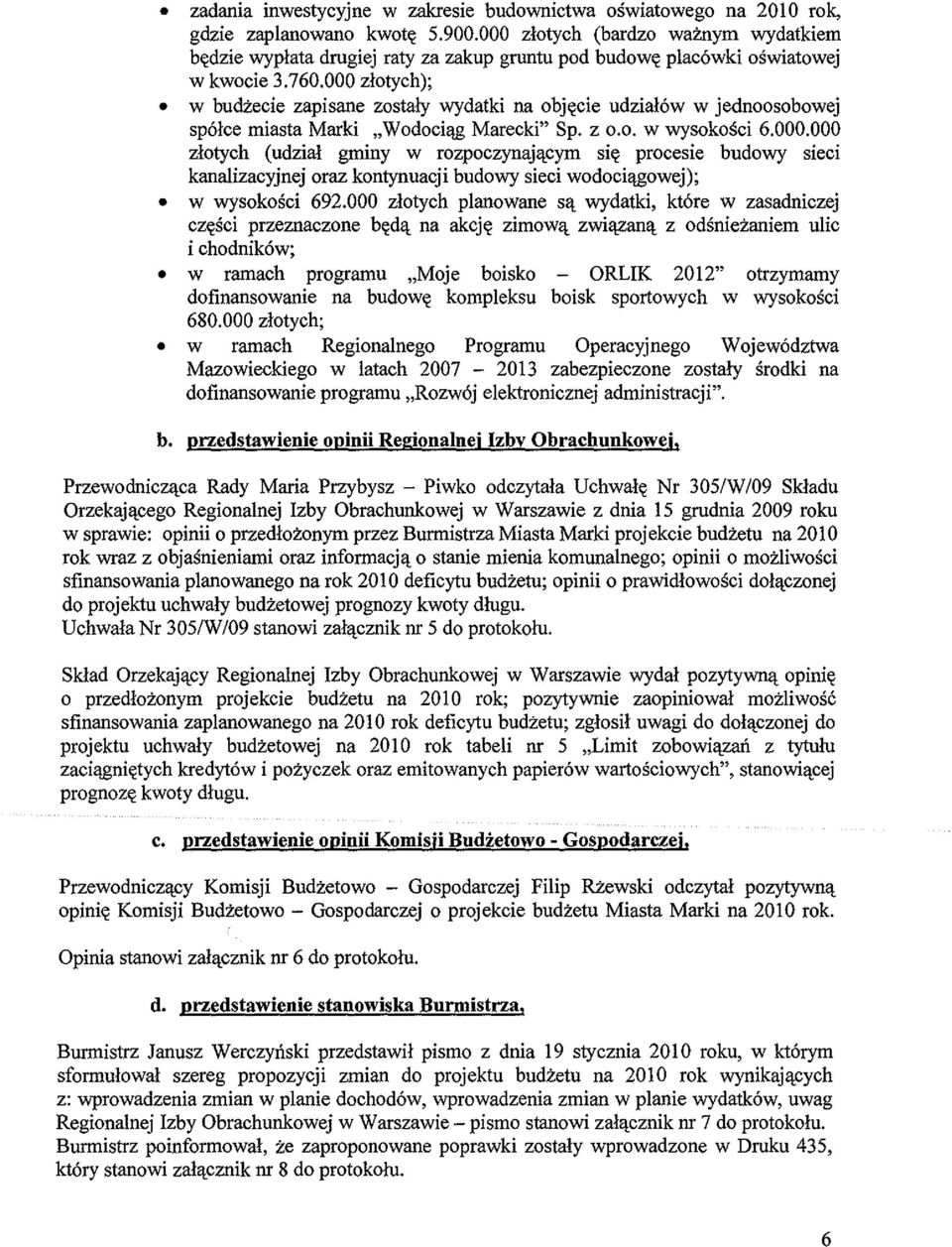 000 zlotych); w budzecie zapisane zostaly wydatki na obj~cie udzialow w jednoosobowej spoke miasta Marki "Wodoci!llS Marecki" Sp. z 0.0. w wysokosci 6.000.000 zlotych (udzial gminy w rozpoczynajltcym si~ procesie budowy sieci kanalizacyjnej oraz kontynuacji budowy sieci wodoci!