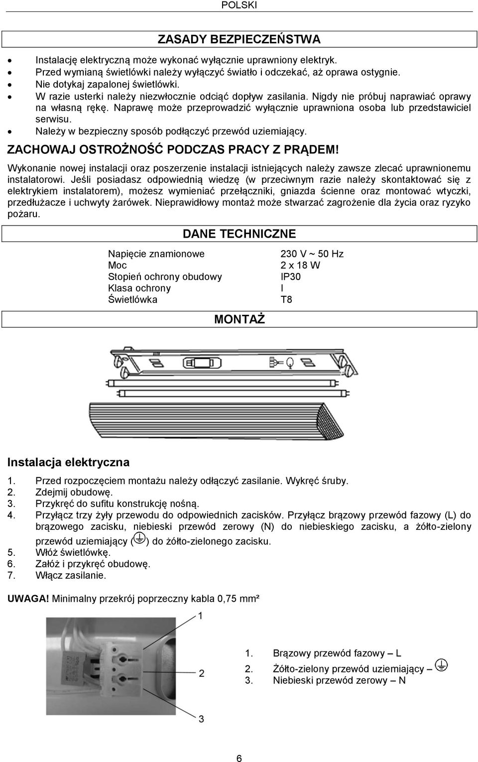 Naprawę może przeprowadzić wyłącznie uprawniona osoba lub przedstawiciel serwisu. Należy w bezpieczny sposób podłączyć przewód uziemiający. ZACHOWAJ OSTROŻNOŚĆ PODCZAS PRACY Z PRĄDEM!