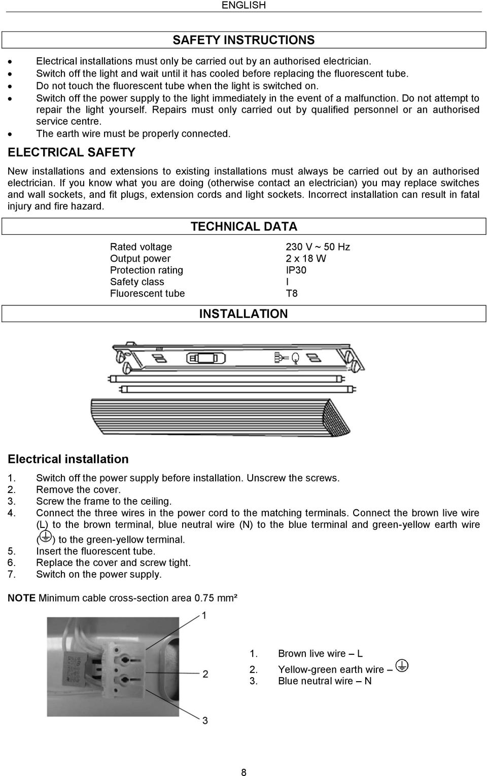 Switch off the power supply to the light immediately in the event of a malfunction. Do not attempt to repair the light yourself.