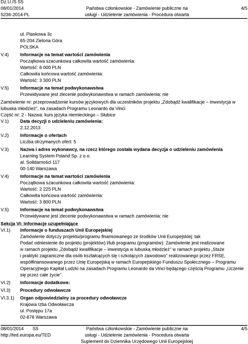 Informacje na temat podwykonawstwa Przewidywane jest zlecenie podwykonawstwa w ramach zamówienia: nie Zamówienie nr: przeprowadzenie kursów językowych dla uczestników projektu Zdobądź kwalifikacje