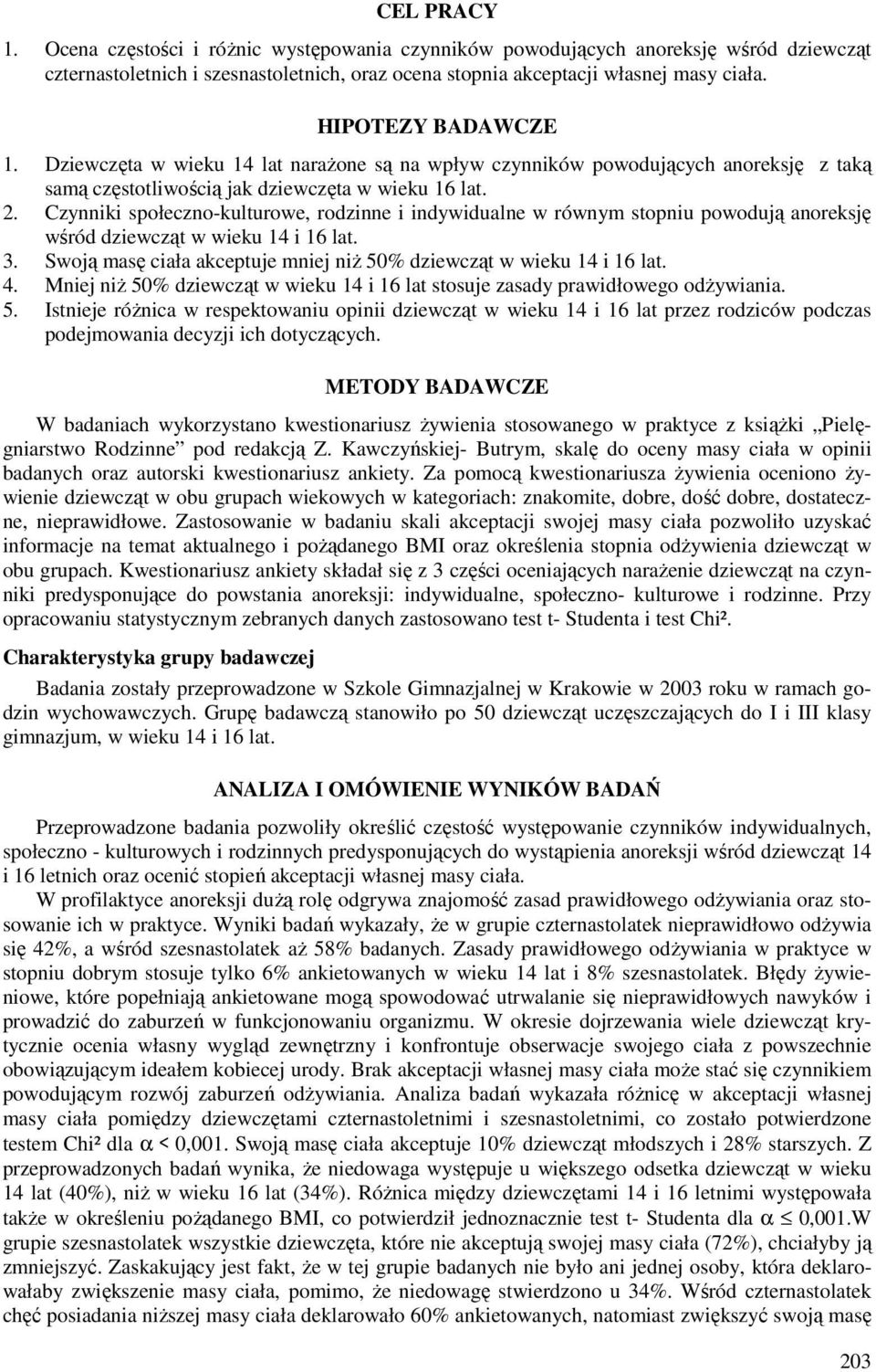 Czynniki społeczno-kulturowe, rodzinne i indywidualne w równym stopniu powodują anoreksję wśród dziewcząt w wieku 14 i 16 lat. 3.