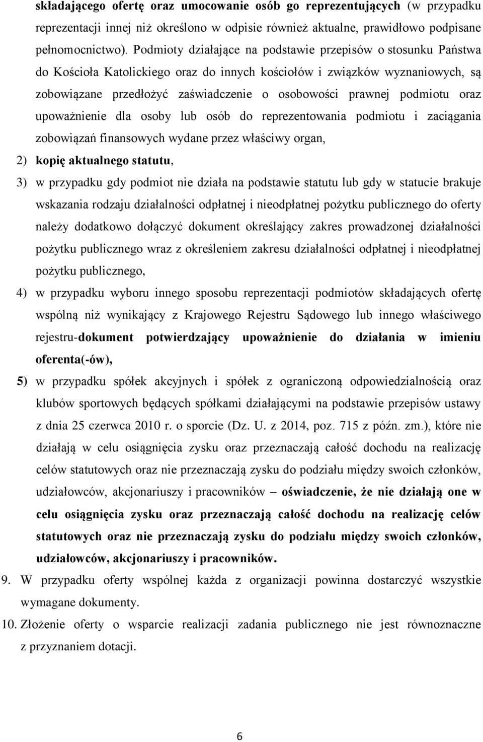 podmiotu oraz upoważnienie dla osoby lub osób do reprezentowania podmiotu i zaciągania zobowiązań finansowych wydane przez właściwy organ, 2) kopię aktualnego statutu, 3) w przypadku gdy podmiot nie