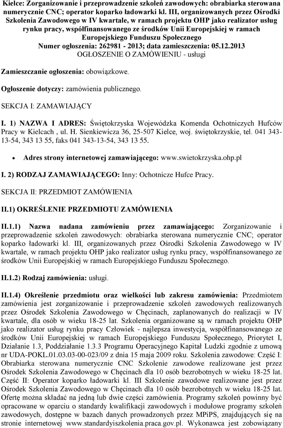 Funduszu Społecznego Numer ogłoszenia: 262981-2013; data zamieszczenia: 05.12.2013 OGŁOSZENIE O ZAMÓWIENIU - usługi Zamieszczanie ogłoszenia: obowiązkowe. Ogłoszenie dotyczy: zamówienia publicznego.