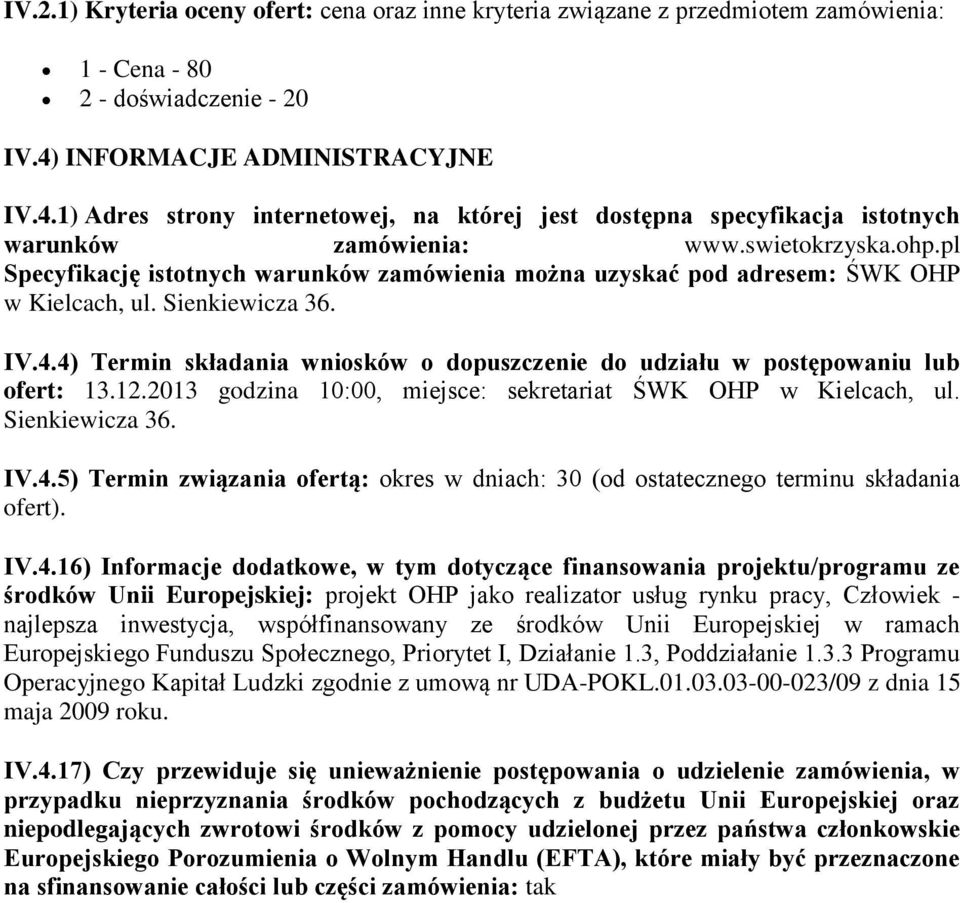 pl Specyfikację istotnych warunków zamówienia można uzyskać pod adresem: ŚWK OHP w Kielcach, ul. Sienkiewicza 36. IV.4.