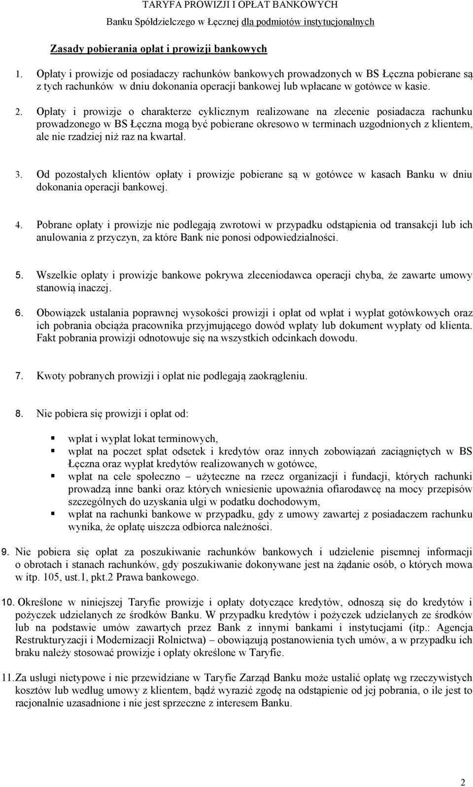 Opłaty i prowizje o charakterze cyklicznym realizowane na zlecenie posiadacza rachunku prowadzonego w BS Łęczna mogą być pobierane okresowo w terminach uzgodnionych z klientem, ale nie rzadziej niż