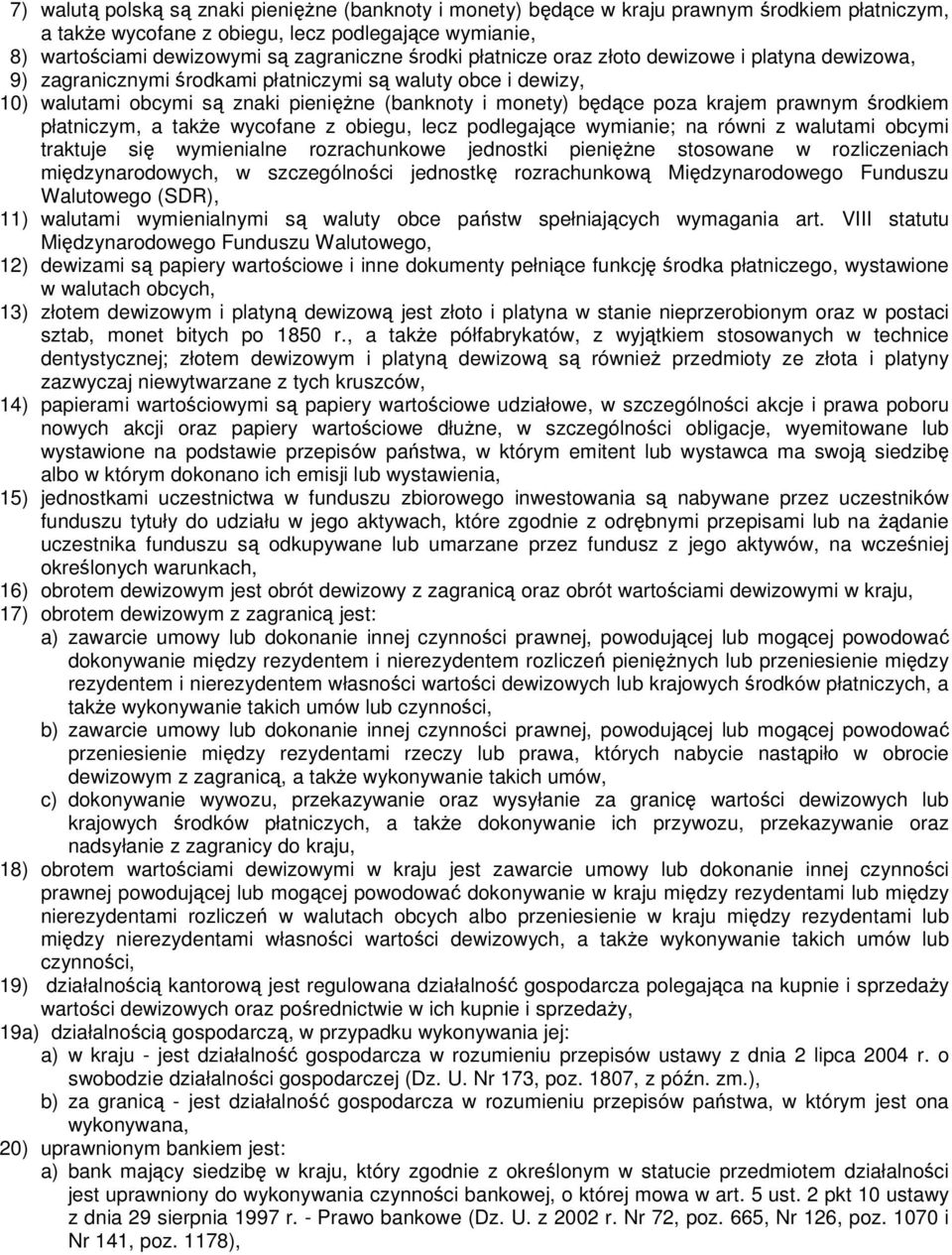 prawnym środkiem płatniczym, a takŝe wycofane z obiegu, lecz podlegające wymianie; na równi z walutami obcymi traktuje się wymienialne rozrachunkowe jednostki pienięŝne stosowane w rozliczeniach