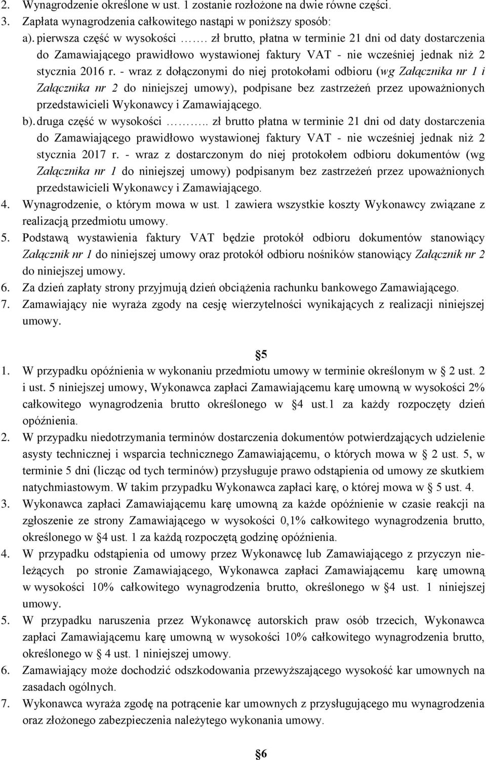 - wraz z dołączonymi do niej protokołami odbioru (wg Załącznika nr 1 i Załącznika nr 2 do niniejszej umowy), podpisane bez zastrzeżeń przez upoważnionych przedstawicieli Wykonawcy i Zamawiającego. b).