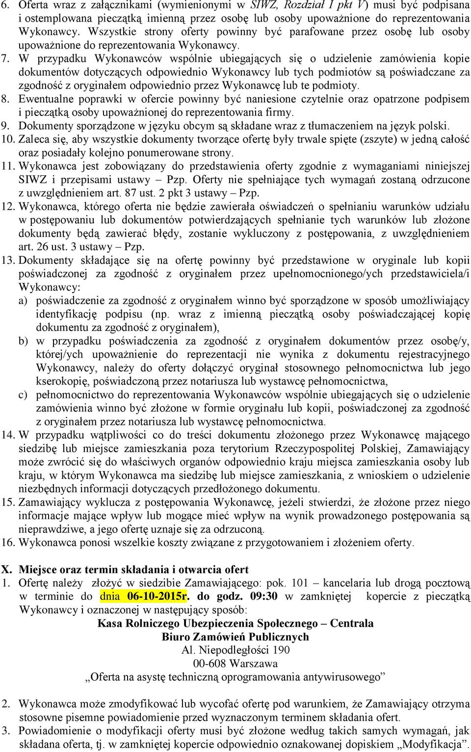 W przypadku Wykonawców wspólnie ubiegających się o udzielenie zamówienia kopie dokumentów dotyczących odpowiednio Wykonawcy lub tych podmiotów są poświadczane za zgodność z oryginałem odpowiednio