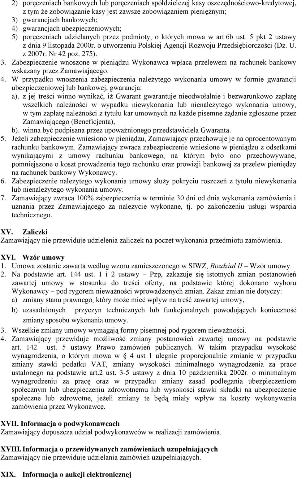 z 2007r. Nr 42 poz. 275). 3. Zabezpieczenie wnoszone w pieniądzu Wykonawca wpłaca przelewem na rachunek bankowy wskazany przez Zamawiającego. 4. W przypadku wnoszenia zabezpieczenia należytego wykonania umowy w formie gwarancji ubezpieczeniowej lub bankowej, gwarancja: a).