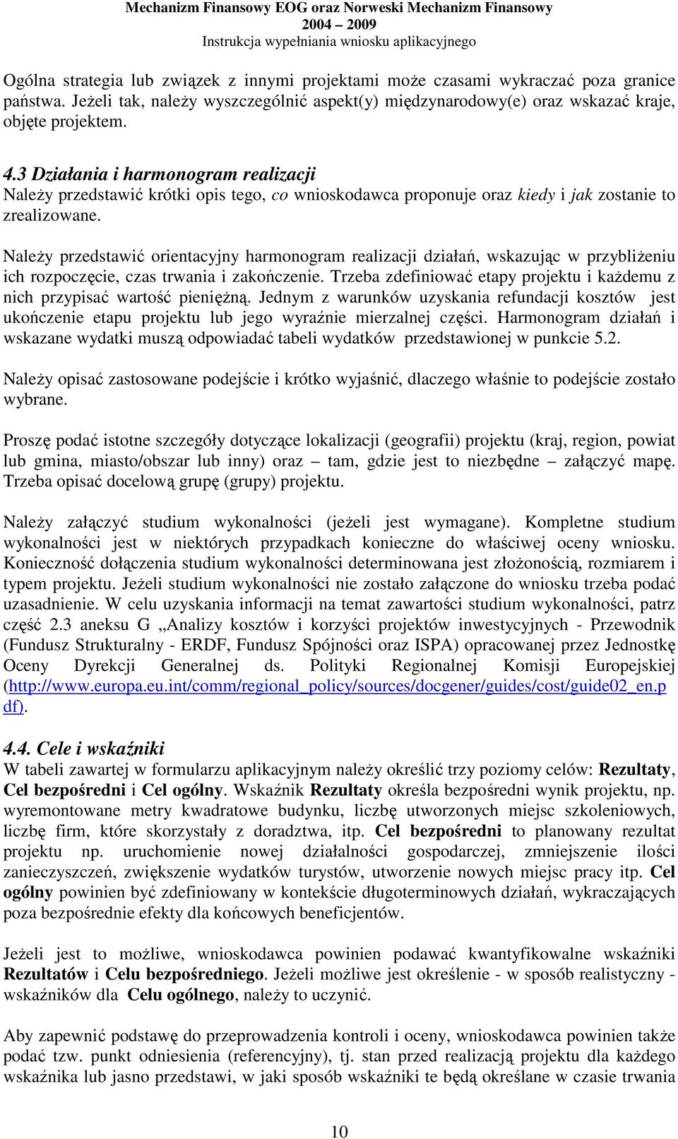 NaleŜy przedstawić orientacyjny harmonogram realizacji działań, wskazując w przybliŝeniu ich rozpoczęcie, czas trwania i zakończenie.