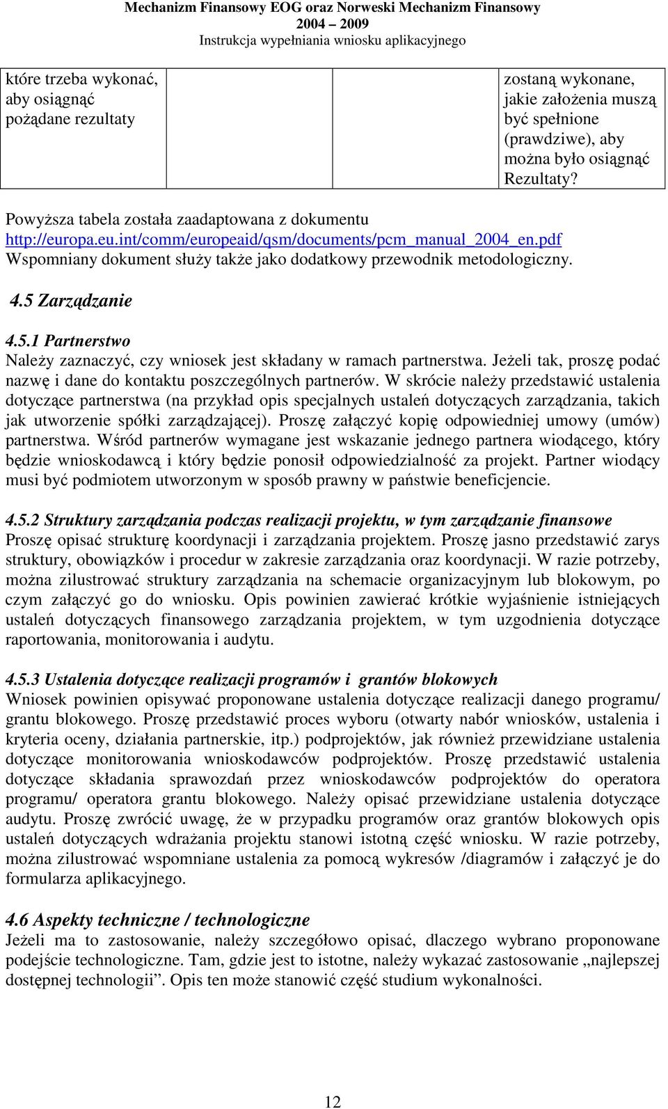 5 Zarządzanie 4.5.1 Partnerstwo NaleŜy zaznaczyć, czy wniosek jest składany w ramach partnerstwa. JeŜeli tak, proszę podać nazwę i dane do kontaktu poszczególnych partnerów.