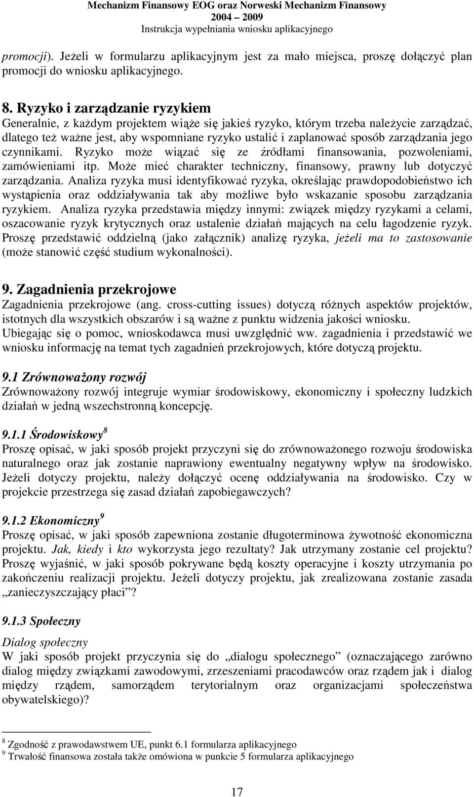 zarządzania jego czynnikami. Ryzyko moŝe wiązać się ze źródłami finansowania, pozwoleniami, zamówieniami itp. MoŜe mieć charakter techniczny, finansowy, prawny lub dotyczyć zarządzania.