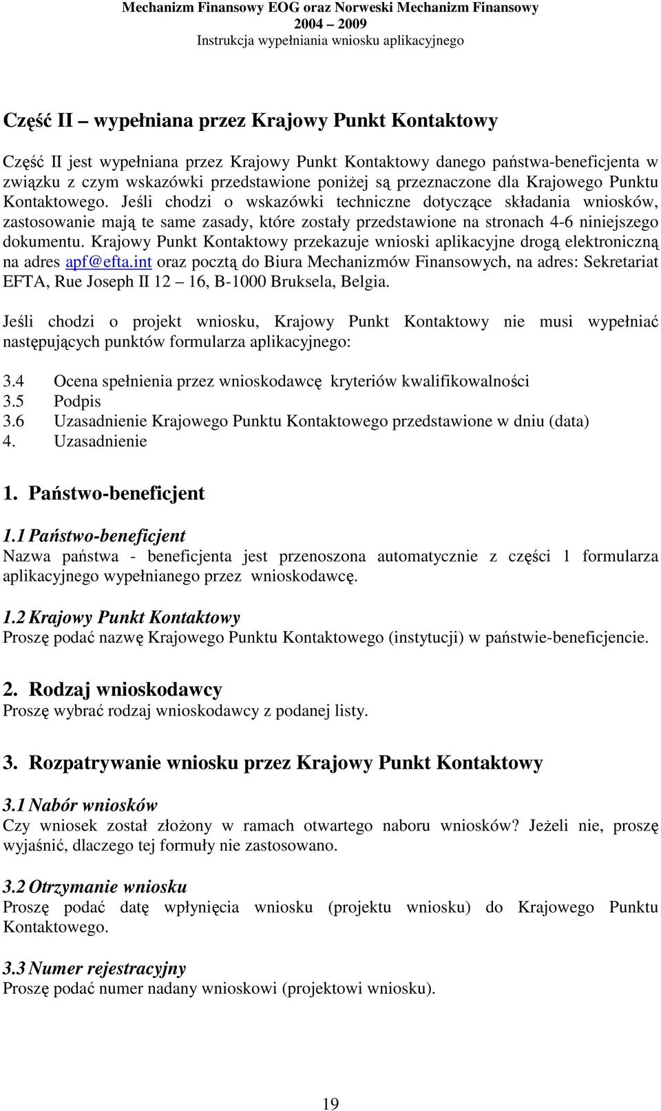 Jeśli chodzi o wskazówki techniczne dotyczące składania wniosków, zastosowanie mają te same zasady, które zostały przedstawione na stronach 4-6 niniejszego dokumentu.