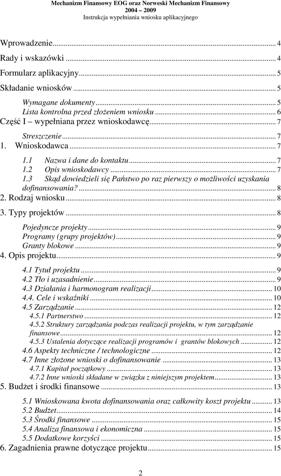 Rodzaj wniosku... 8 3. Typy projektów... 8 Pojedyncze projekty... 9 Programy (grupy projektów)... 9 Granty blokowe... 9 4. Opis projektu... 9 4.1 Tytuł projektu... 9 4.2 Tło i uzasadnienie... 9 4.3 Działania i harmonogram realizacji.