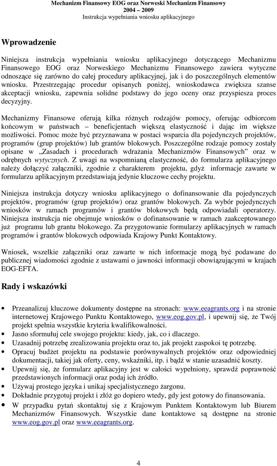 Przestrzegając procedur opisanych poniŝej, wnioskodawca zwiększa szanse akceptacji wniosku, zapewnia solidne podstawy do jego oceny oraz przyspiesza proces decyzyjny.