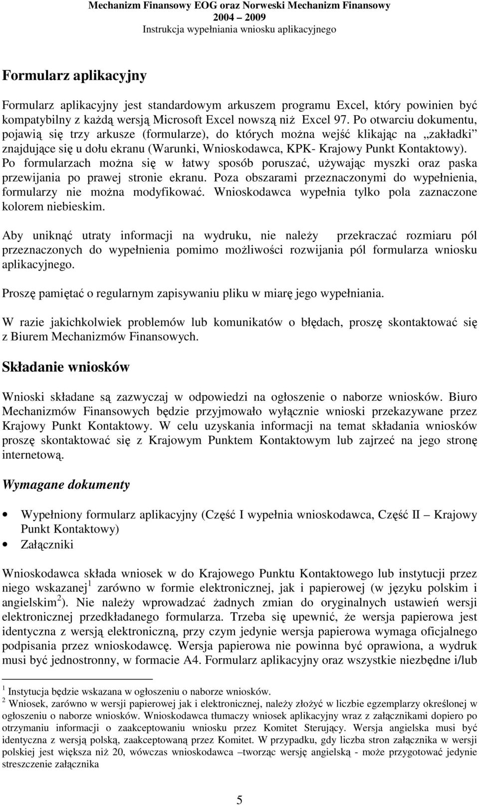 Po formularzach moŝna się w łatwy sposób poruszać, uŝywając myszki oraz paska przewijania po prawej stronie ekranu. Poza obszarami przeznaczonymi do wypełnienia, formularzy nie moŝna modyfikować.