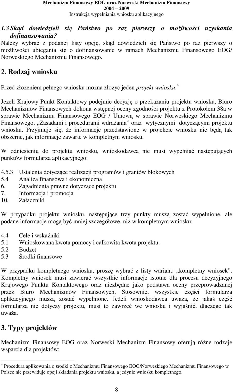 2. Rodzaj wniosku Przed złoŝeniem pełnego wniosku moŝna złoŝyć jeden projekt wniosku.