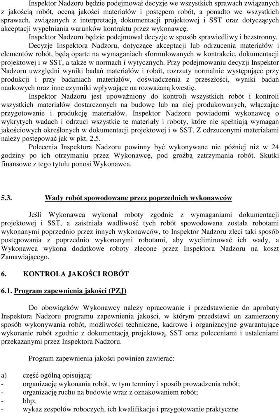 Decyzje Inspektora Nadzoru, dotyczce akceptacji lub odrzucenia materiałów i elementów robót, bd oparte na wymaganiach sformułowanych w kontrakcie, dokumentacji projektowej i w SST, a take w normach i