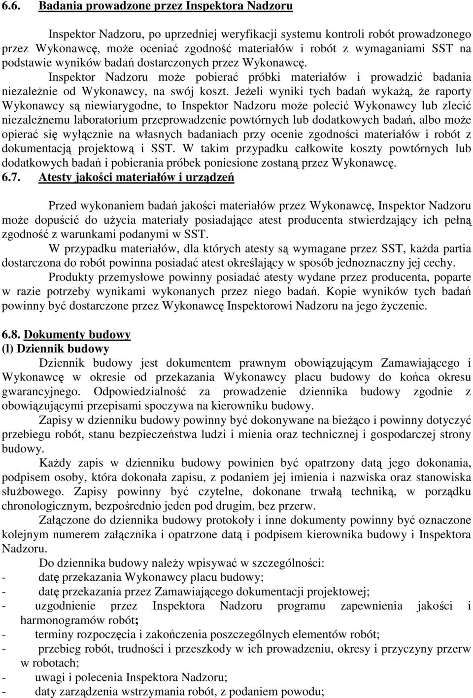 Jeeli wyniki tych bada wyka, e raporty Wykonawcy s niewiarygodne, to Inspektor Nadzoru moe poleci Wykonawcy lub zleci niezalenemu laboratorium przeprowadzenie powtórnych lub dodatkowych bada, albo